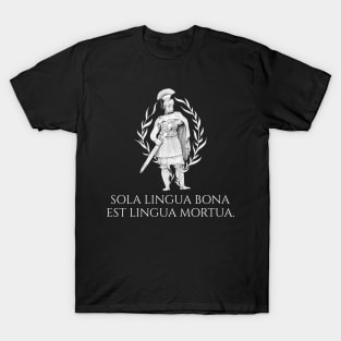 Sola lingua bona est lingua mortua. - The only good language is a dead language. - Classical Latin T-Shirt